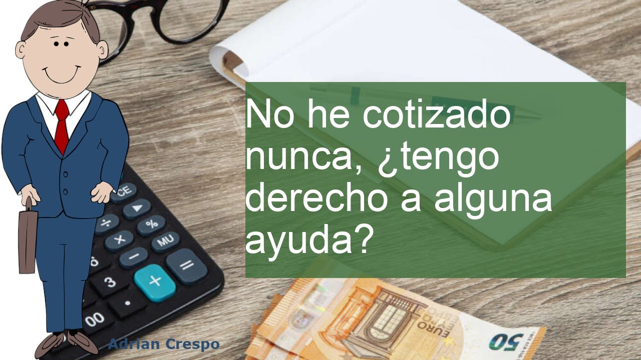 nunca he cotizado tengo derecho a una ayuda