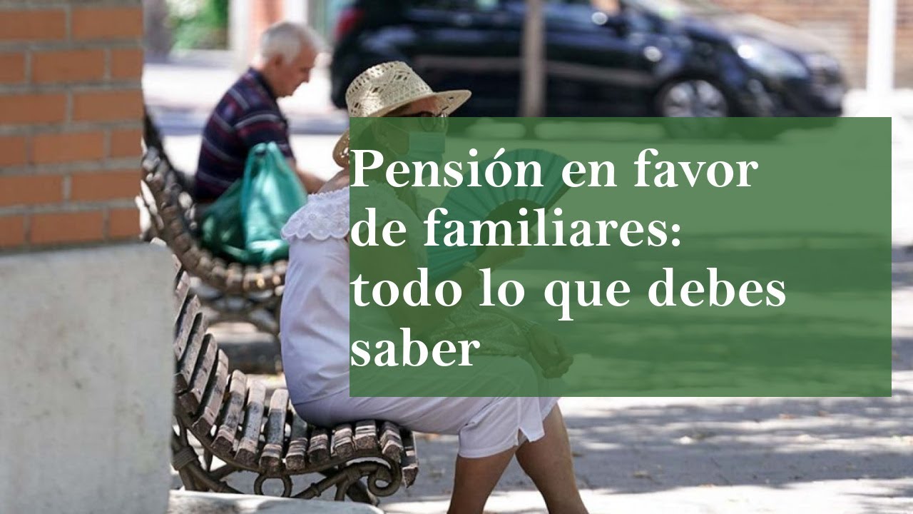 pension en favor de familiares mayores de 45 años duracion