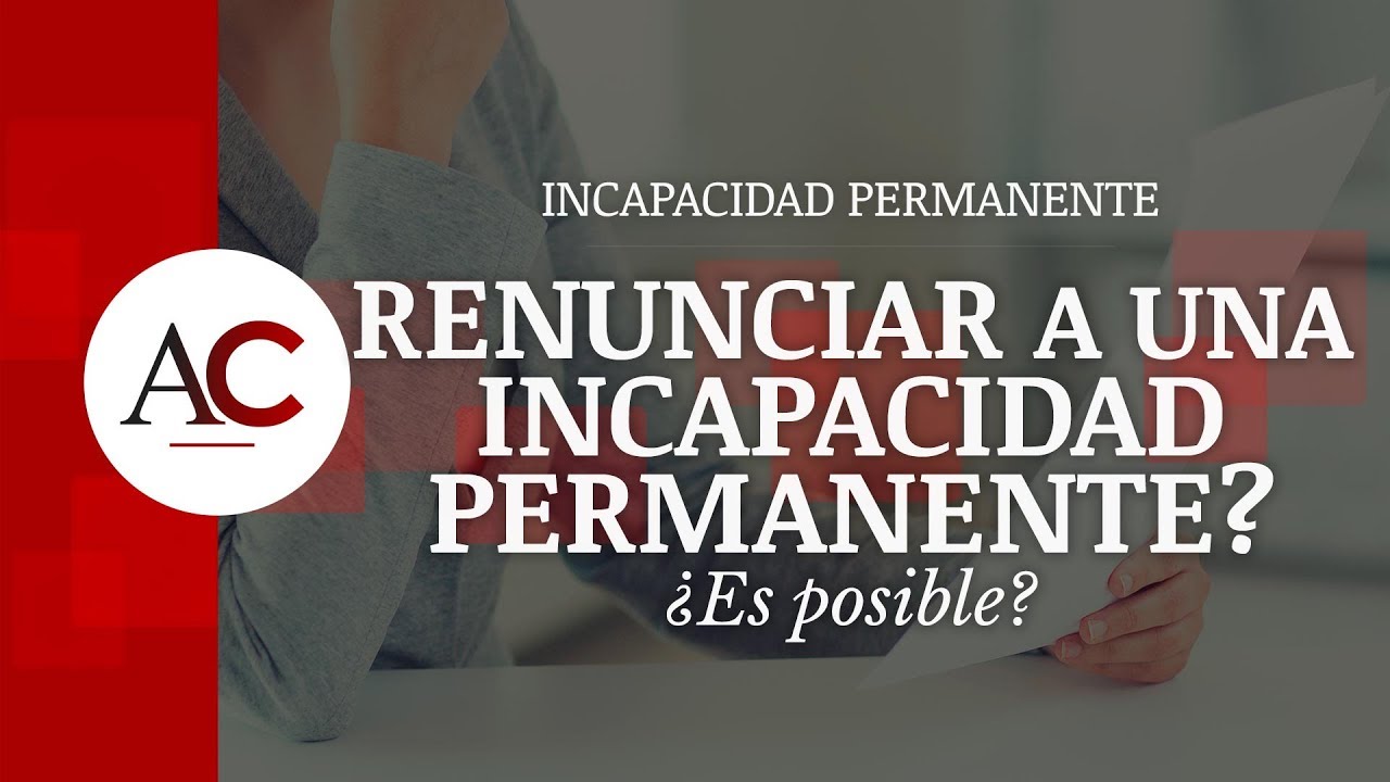 se puede renunciar a una incapacidad permanente total