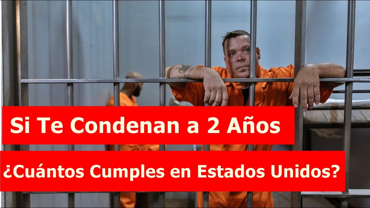 si te condenan a 2 años cuanto cumples
